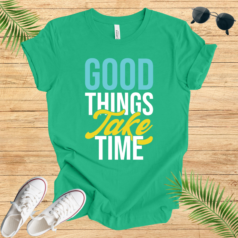Good Things Take Time T-Shirt