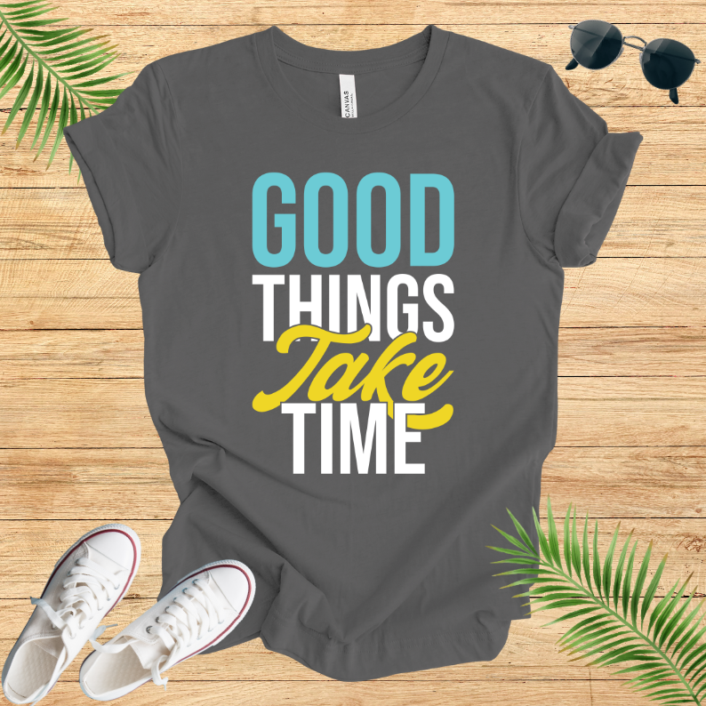 Good Things Take Time T-Shirt