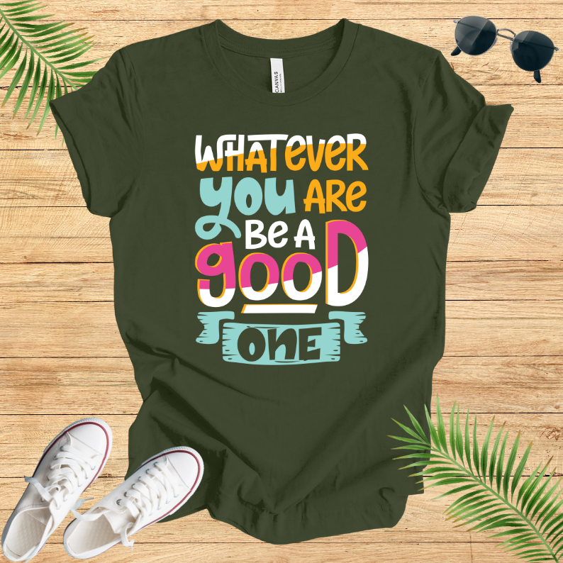 Whatever You Are Be A Good One T-Shirt
