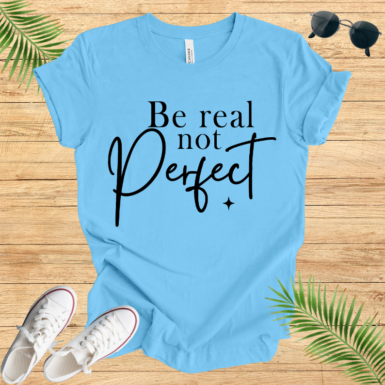 Be Real Not Perfect T-Shirt
