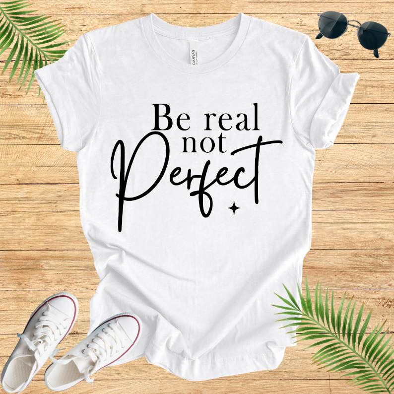 Be Real Not Perfect T-Shirt