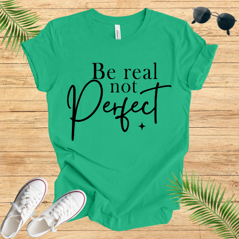 Be Real Not Perfect T-Shirt