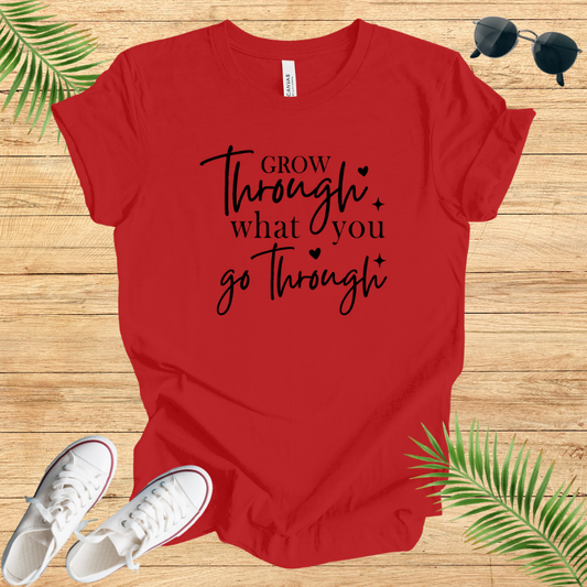 Grow Through What You Go Through T-Shirt