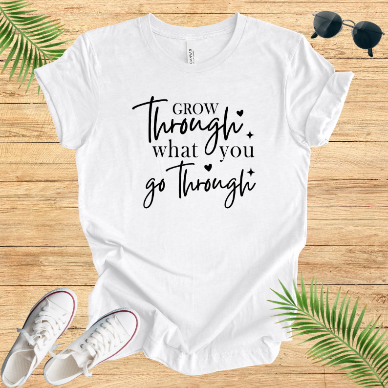 Grow Through What You Go Through T-Shirt