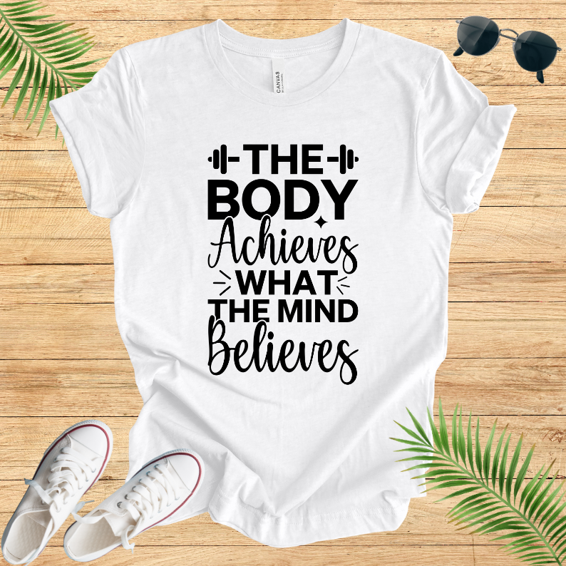 The Body Achieves What The Mind Believes T-Shirt