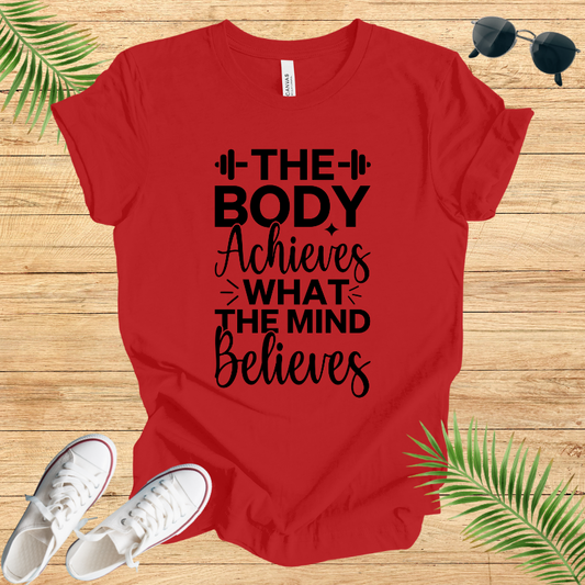 The Body Achieves What The Mind Believes T-Shirt