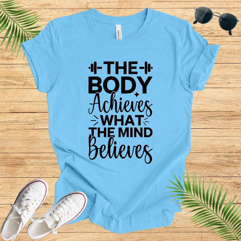 The Body Achieves What The Mind Believes T-Shirt
