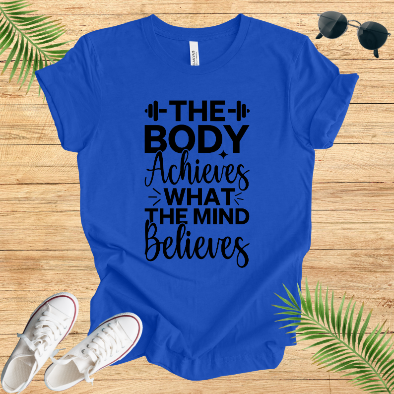 The Body Achieves What The Mind Believes T-Shirt