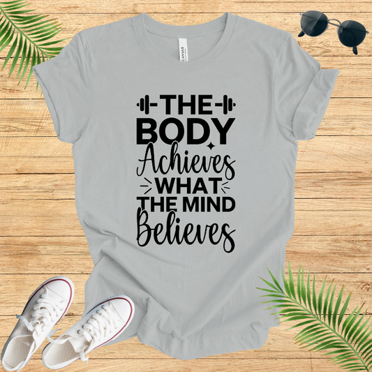 The Body Achieves What The Mind Believes T-Shirt
