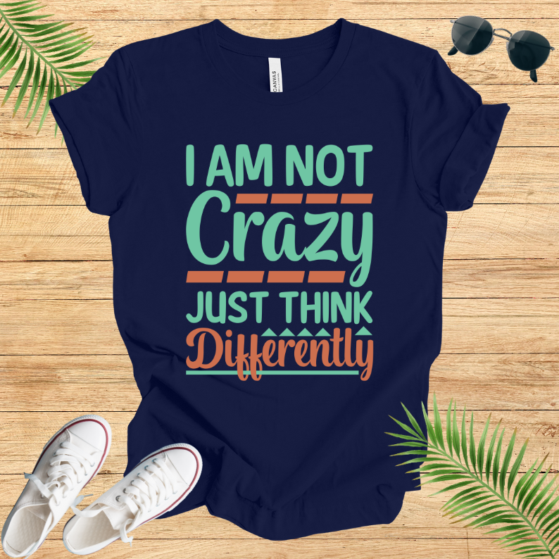 Im Not Crazy Just Think Differently T-Shirt