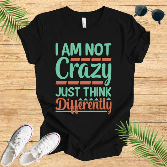 Im Not Crazy Just Think Differently T-Shirt