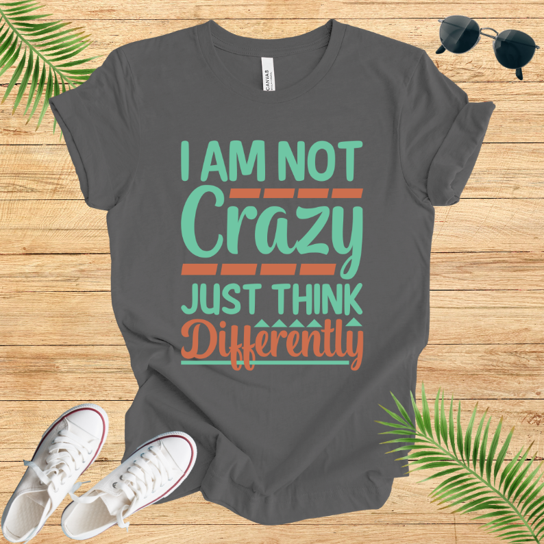 Im Not Crazy Just Think Differently T-Shirt