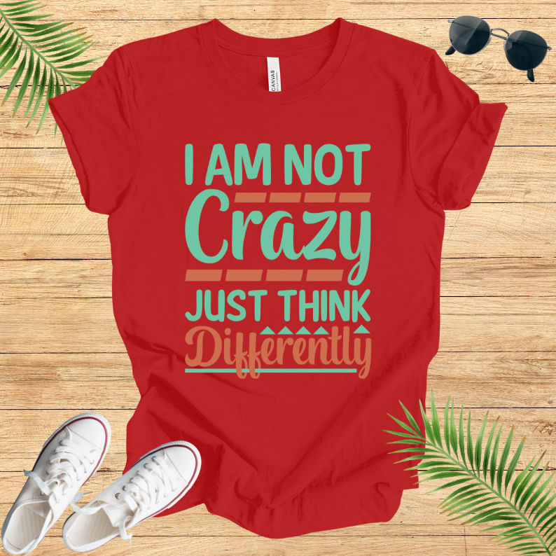 Im Not Crazy Just Think Differently T-Shirt