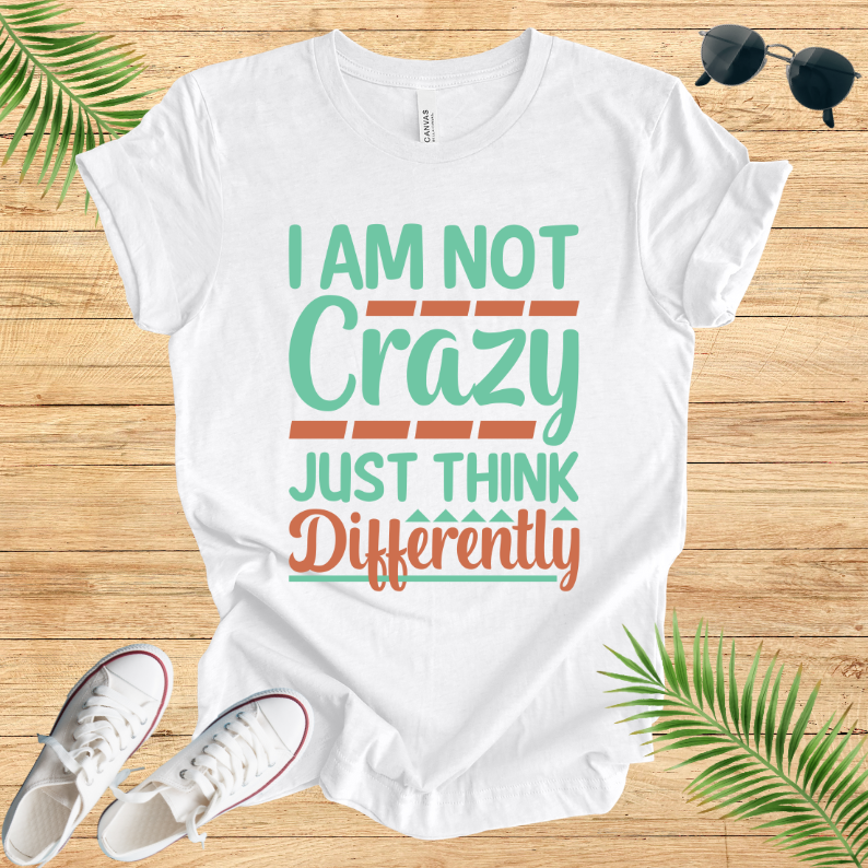 Im Not Crazy Just Think Differently T-Shirt