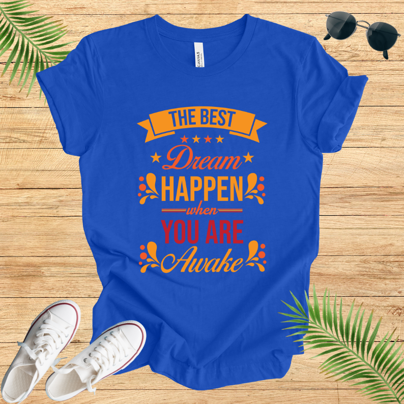 The Best Dream Happen When You Are Awake T-Shirt