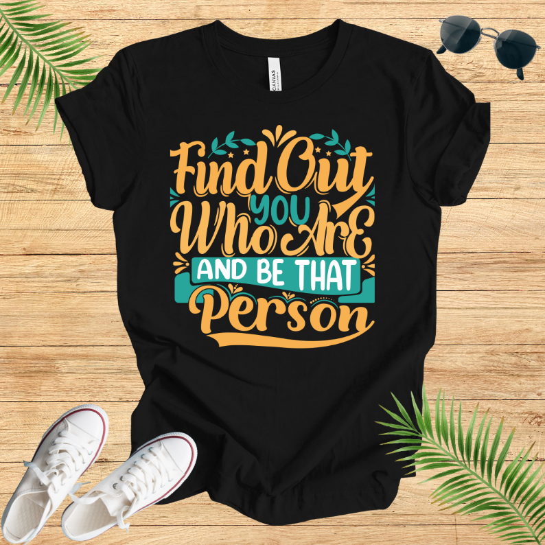 Find Out You Who Are And Be That Person T-Shirt