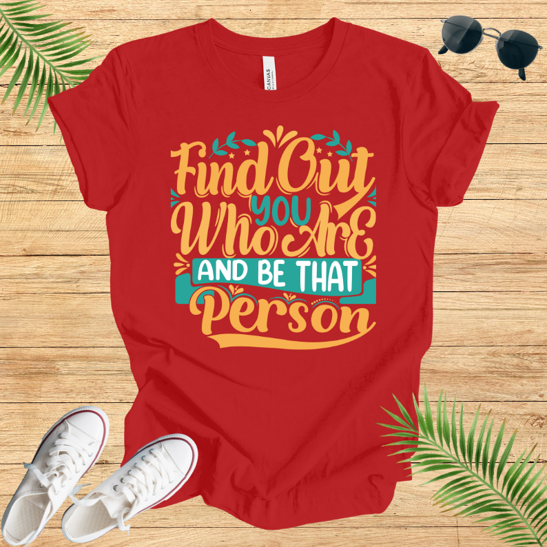 Find Out You Who Are And Be That Person T-Shirt