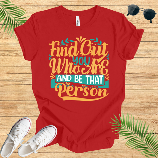 Find Out You Who Are And Be That Person T-Shirt