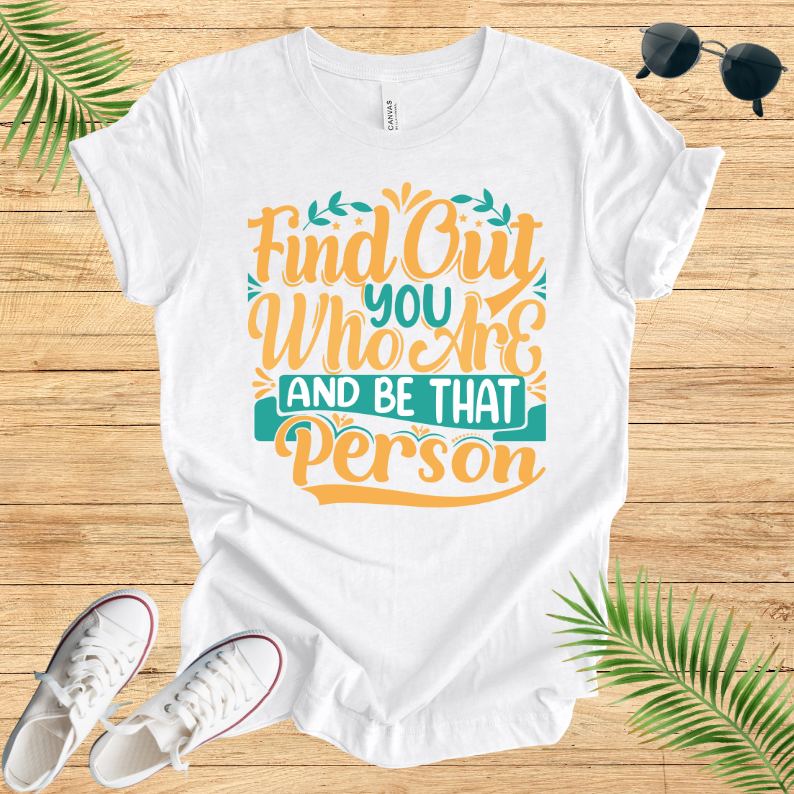 Find Out You Who Are And Be That Person T-Shirt