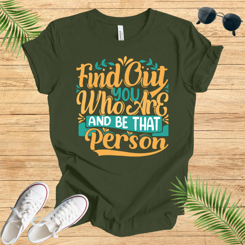 Find Out You Who Are And Be That Person T-Shirt