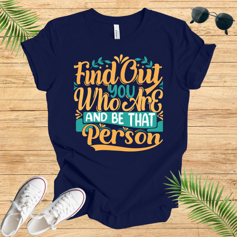 Find Out You Who Are And Be That Person T-Shirt
