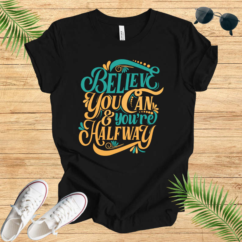 Believe You Can And You're Halfway T-Shirt