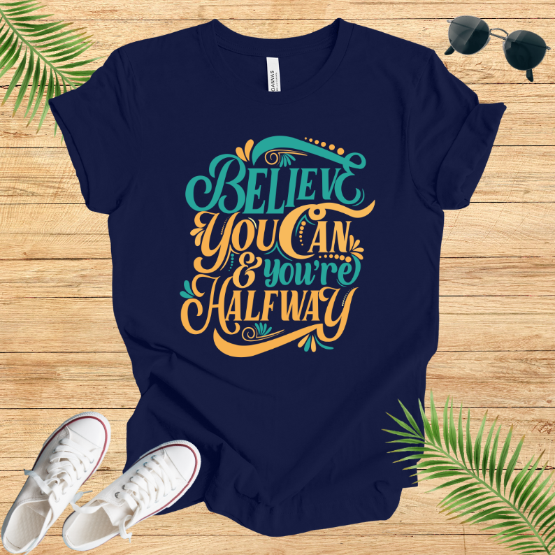 Believe You Can And You're Halfway T-Shirt