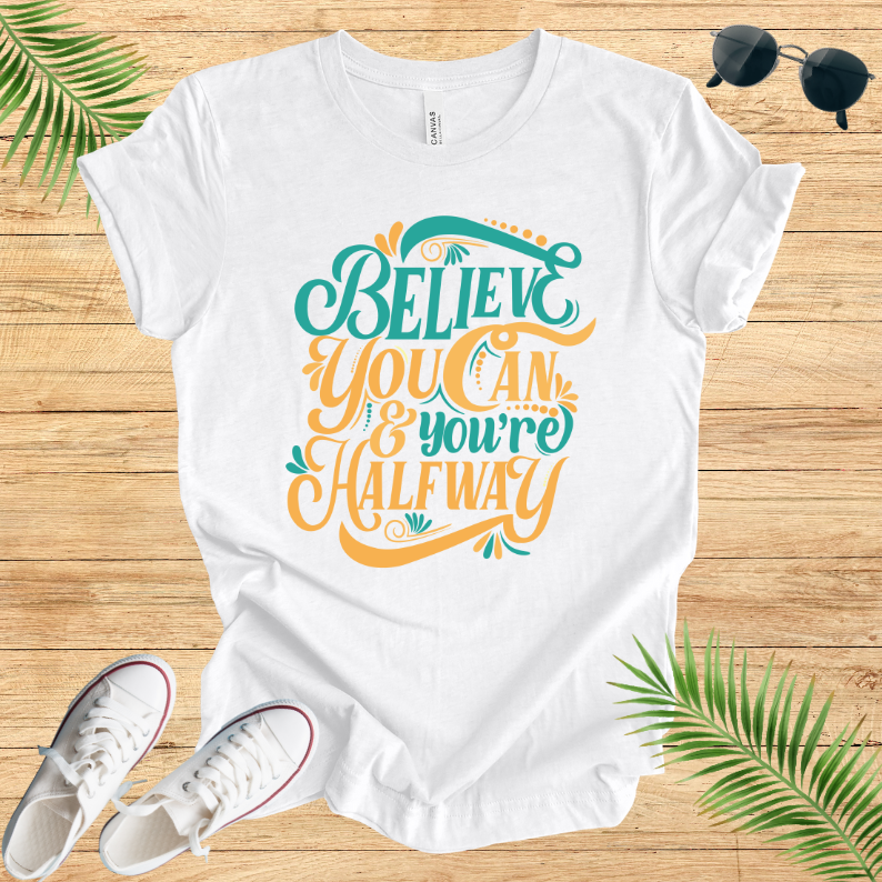 Believe You Can And You're Halfway T-Shirt