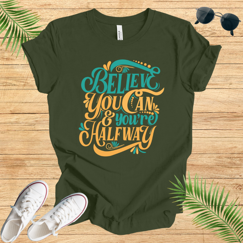 Believe You Can And You're Halfway T-Shirt