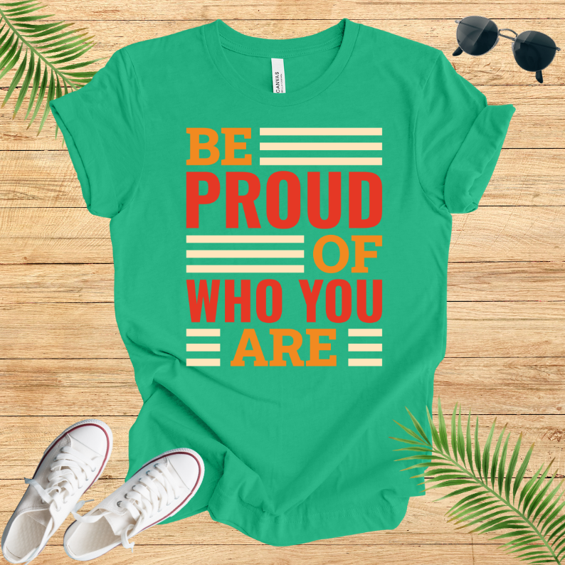 Be Proud Of Who You Are T-Shirt