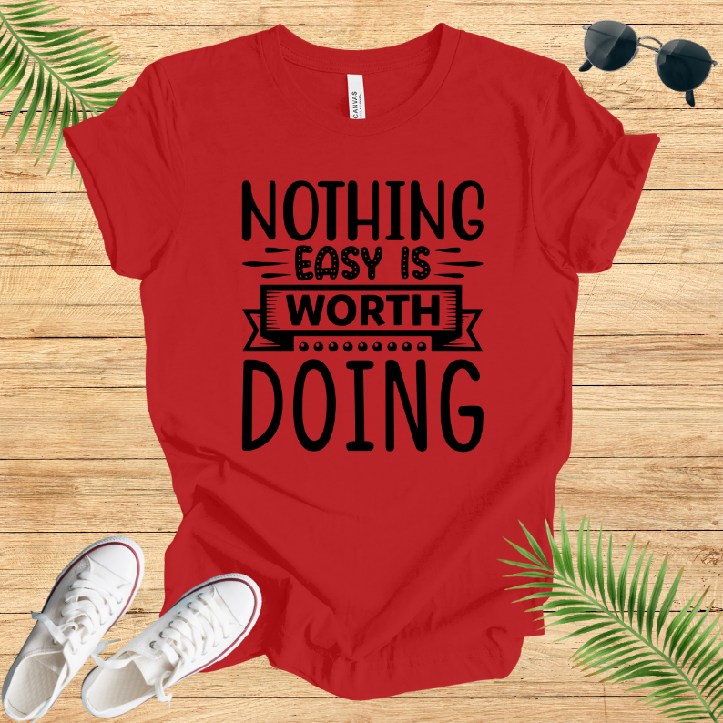 Nothing Easy Is Worth Doing T-Shirt
