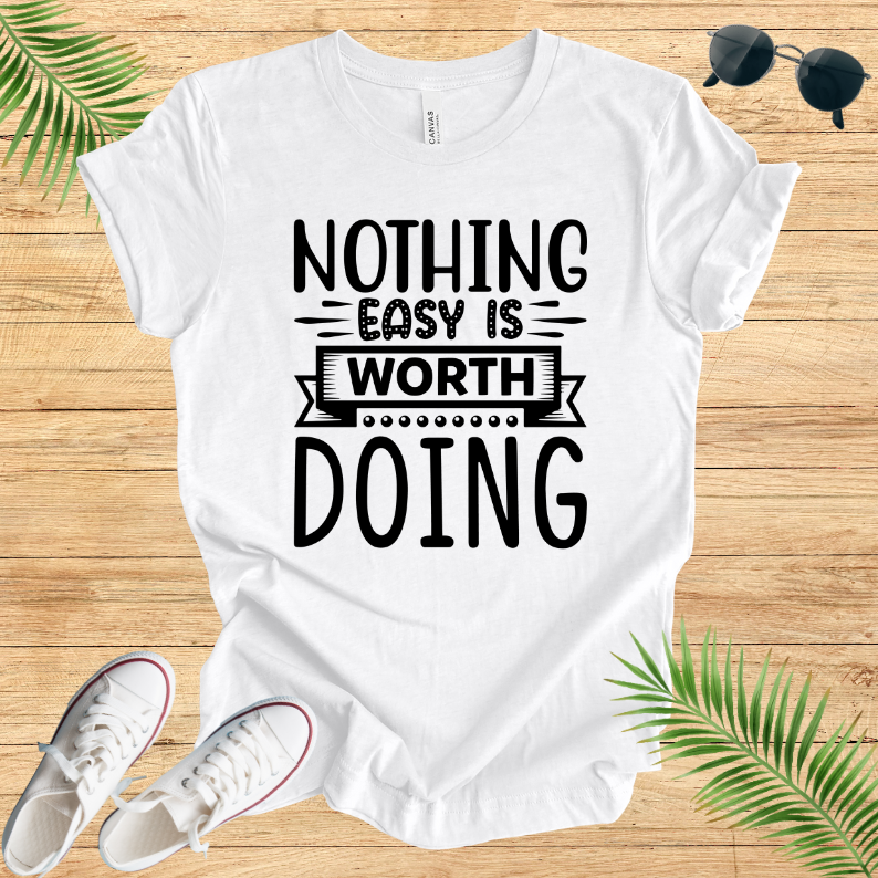 Nothing Easy Is Worth Doing T-Shirt