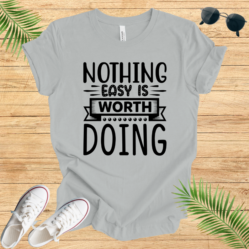 Nothing Easy Is Worth Doing T-Shirt