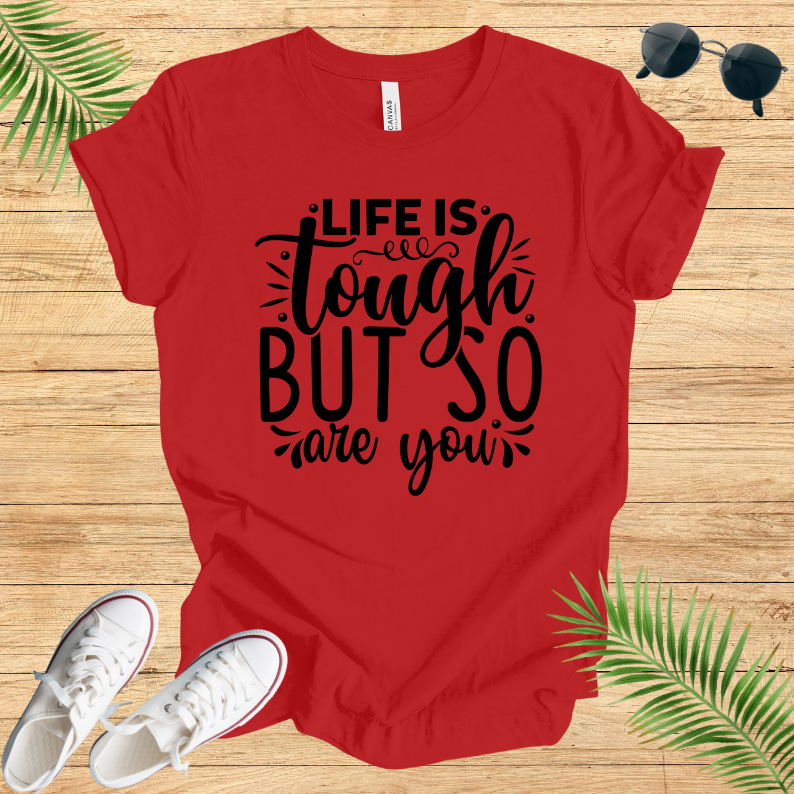 Life Is Tough But So Are You  T-Shirt