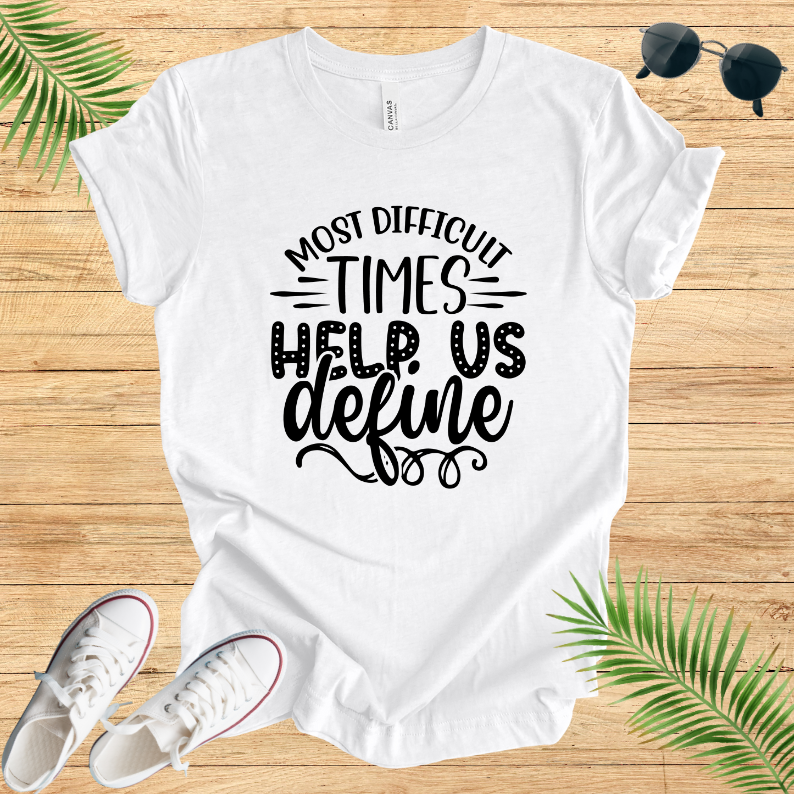 Most Difficult Times Help Us Define T-Shirt