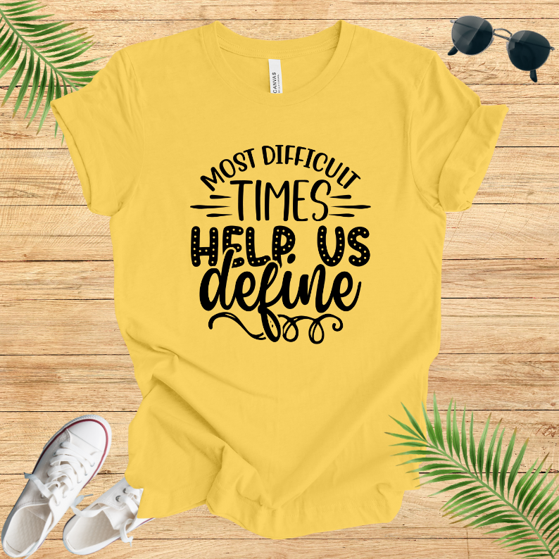 Most Difficult Times Help Us Define T-Shirt