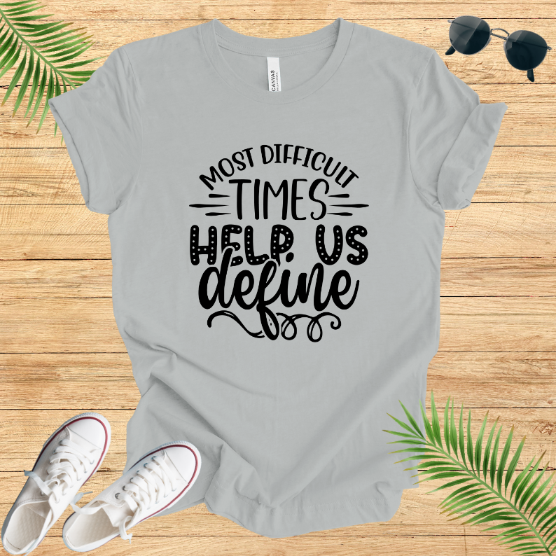 Most Difficult Times Help Us Define T-Shirt