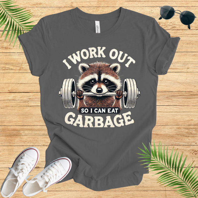 I Work Out So I Can Eat Garbage T-Shirt