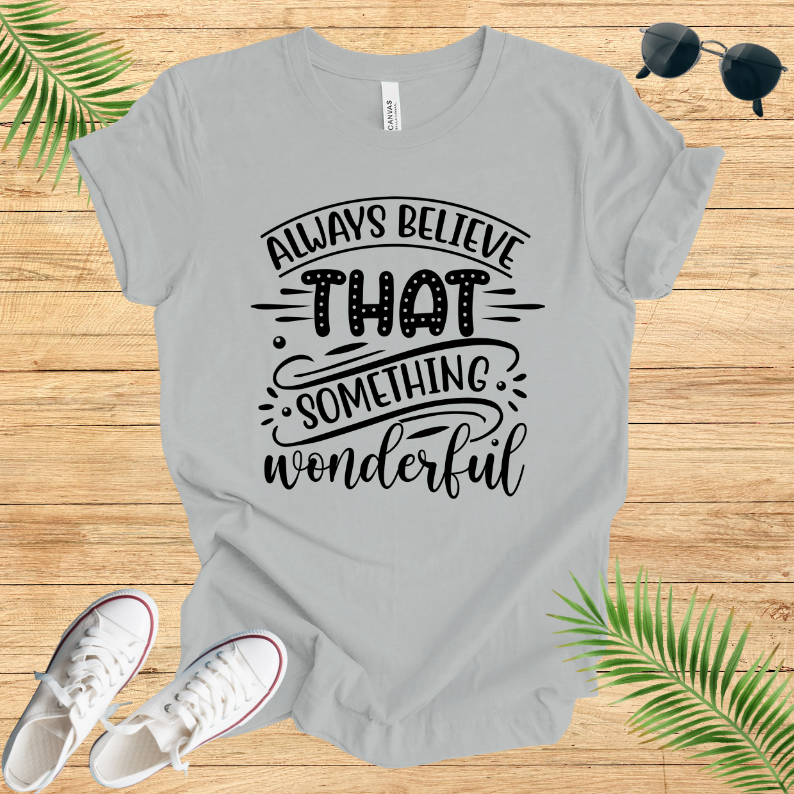 Always Believe That Something Wonderful T-Shirt