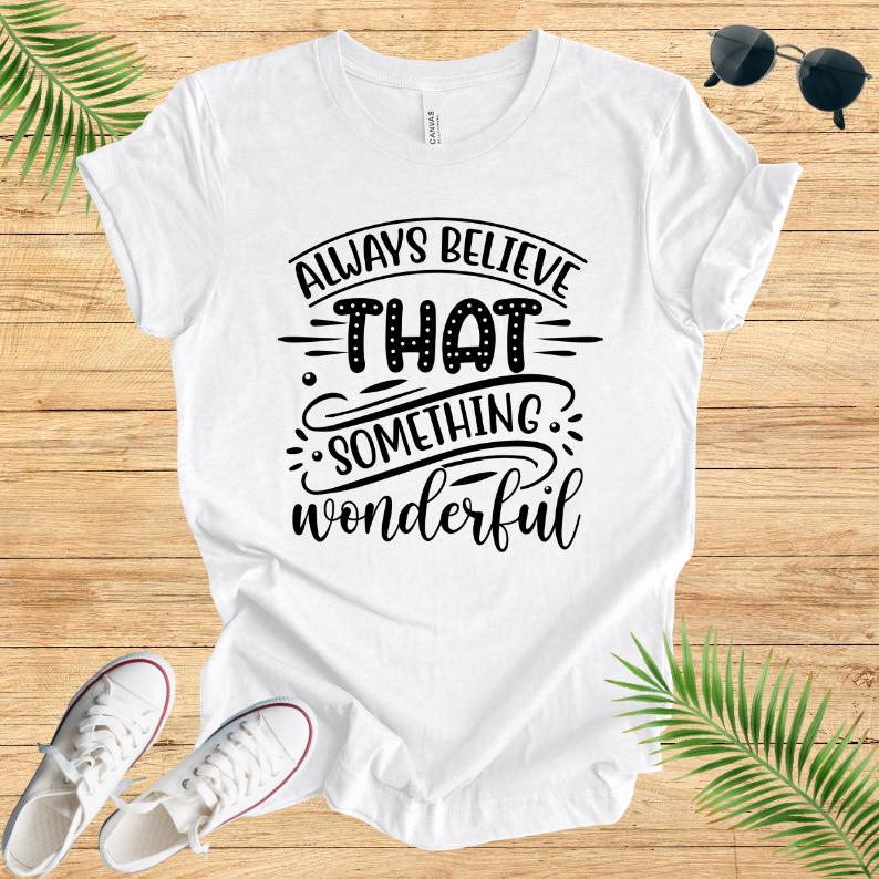 Always Believe That Something Wonderful T-Shirt