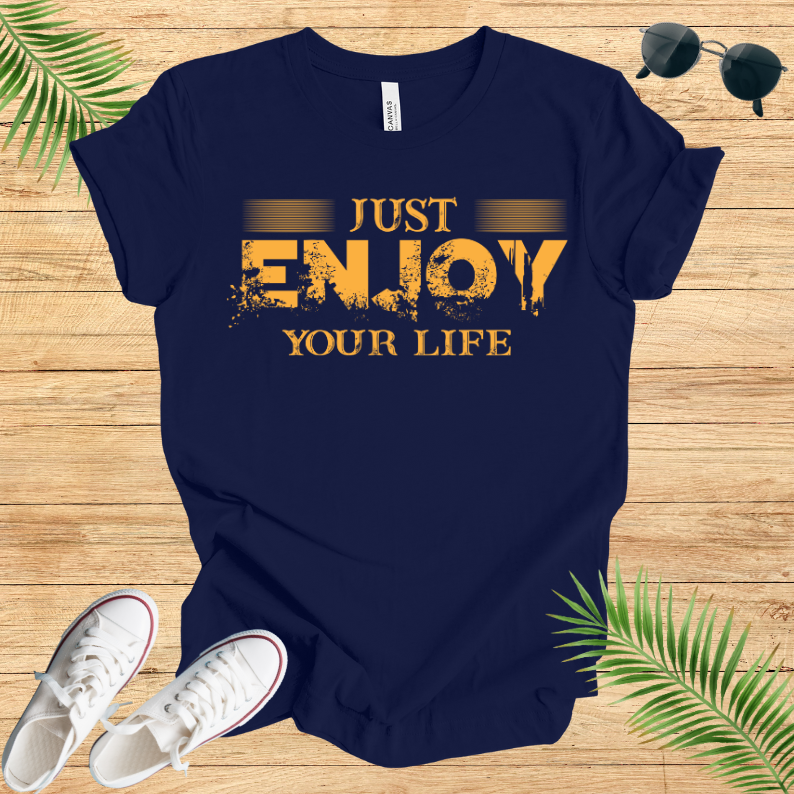 Just Enjoy Your Life T-Shirt