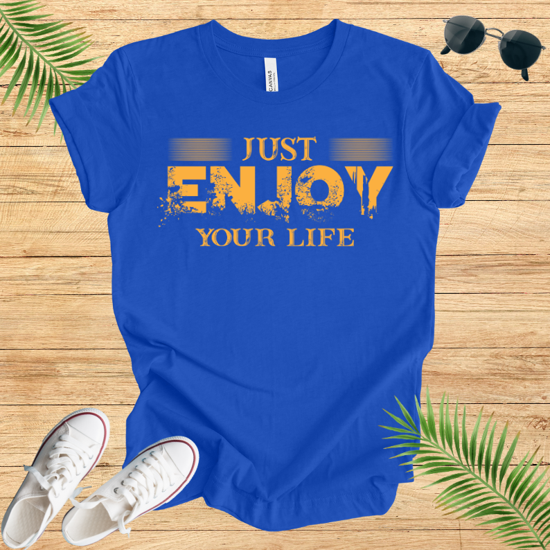 Just Enjoy Your Life T-Shirt