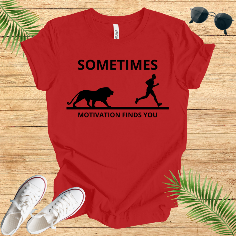 Sometimes Motivation Finds You T-Shirt