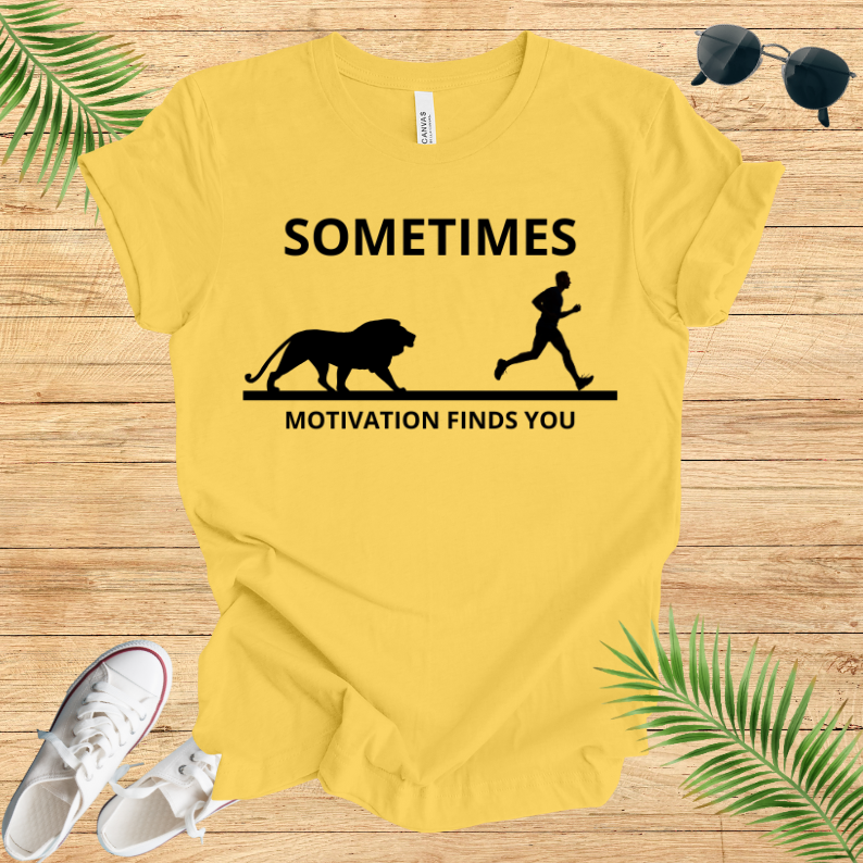 Sometimes Motivation Finds You T-Shirt
