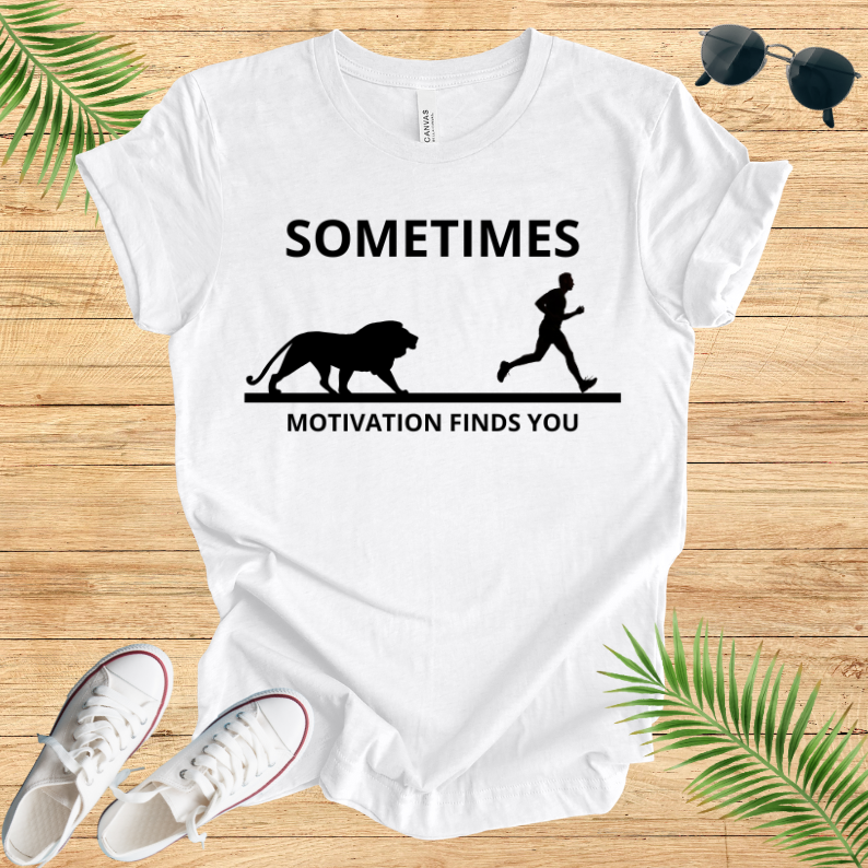 Sometimes Motivation Finds You T-Shirt