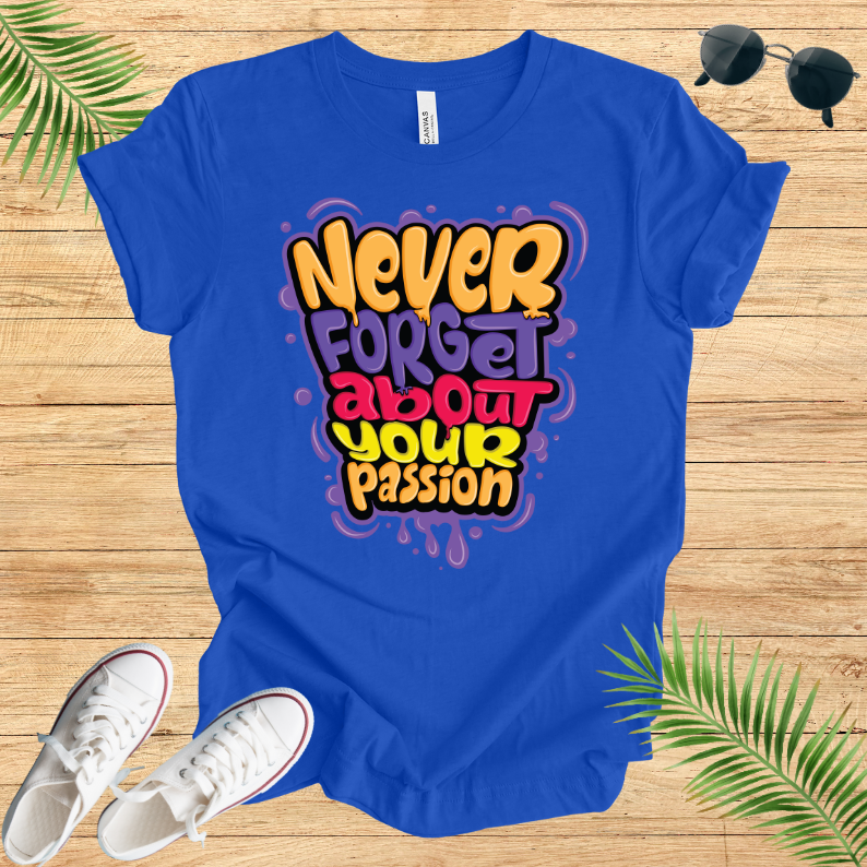 Never Forget About Your Passion T-Shirt