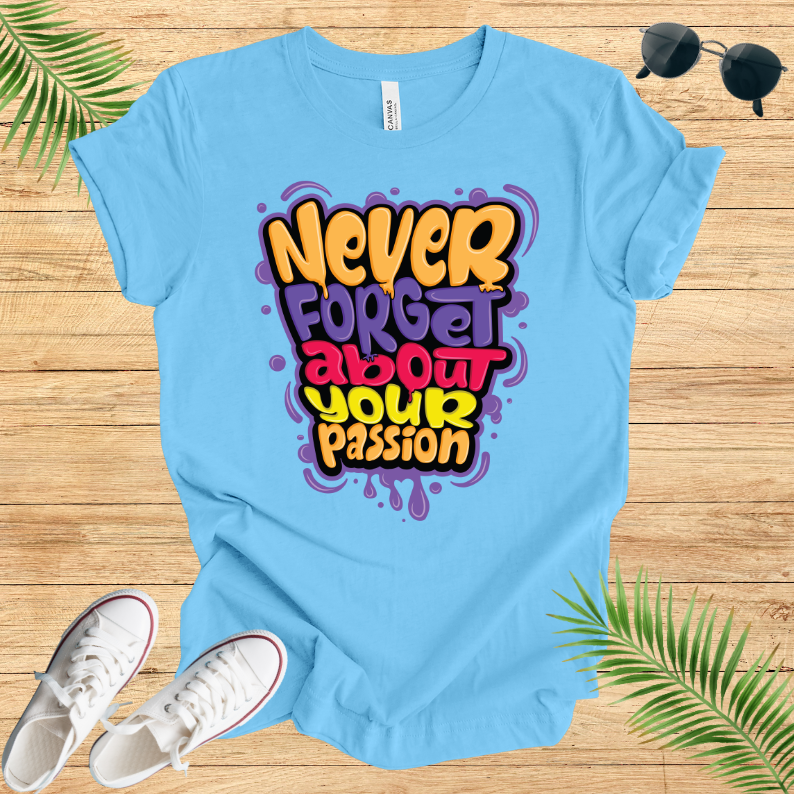 Never Forget About Your Passion T-Shirt