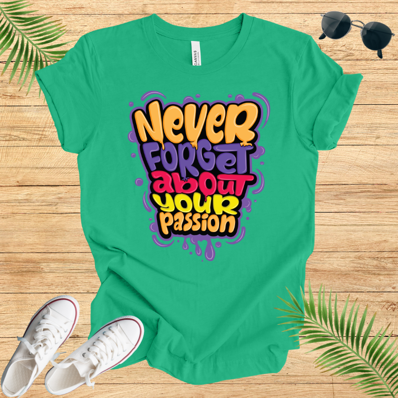 Never Forget About Your Passion T-Shirt