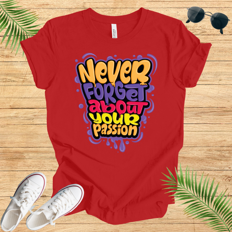 Never Forget About Your Passion T-Shirt