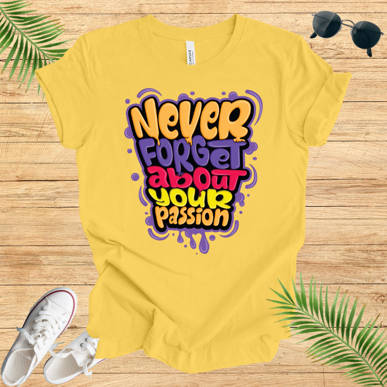Never Forget About Your Passion T-Shirt